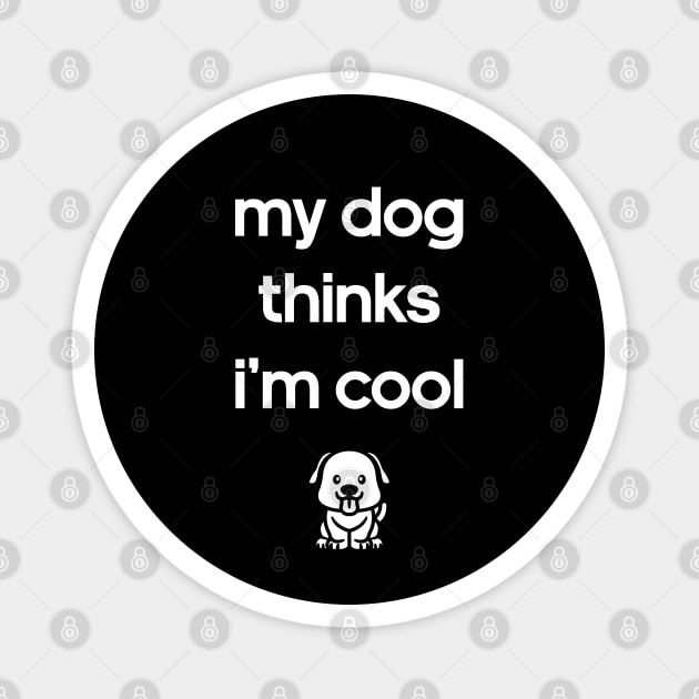 My Dog Thinks I'm Cool Magnet by freshafclothing